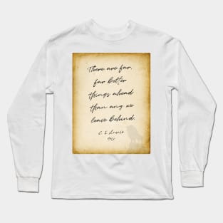 cs lewis quote, There are far, far better things ahead than any we leave behind, Chronicles of Narnia author Long Sleeve T-Shirt